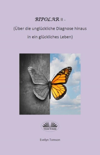 Evelyn Tomson. Bipolar-Typ-II - Über Die Unglückliche Diagnose Hinaus Und In Ein Glückliches Leben