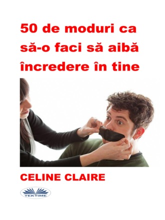 50 De Moduri Ca Să-O Faci Să Aibă Încredere În Tine. Celine Claire