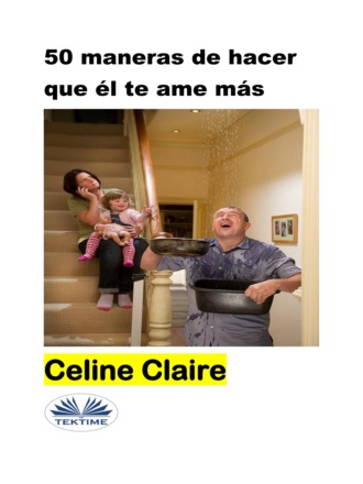 50 Maneras De Hacer Que Él Te Ame Más. Celine Claire