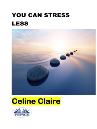 You Can Stress Less. Celine Claire