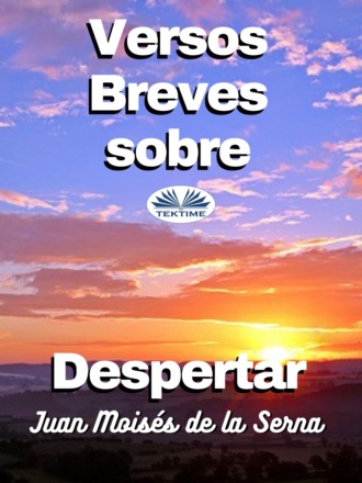 Juan Moisés De La Serna Tuya. Versos Breves Sobre Despertar