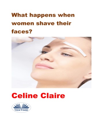 What Happens When Women Shave Their Faces?. Celine Claire