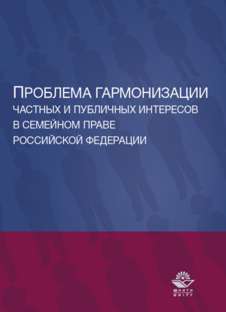 Коллектив авторов. Проблема гармонизации частных и публичных интересов в семейном праве Российской Федерации. Науч. школа докт. юрид. наук, проф. О.Ю. Ильиной