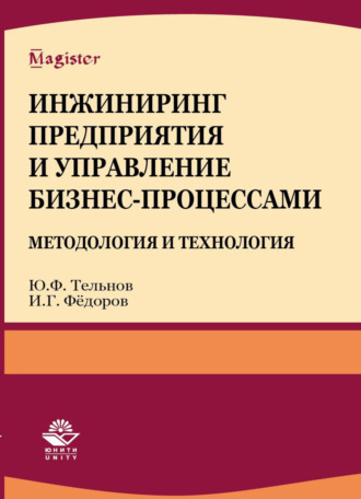 И. Г. Фёдоров. Инжиниринг предприятия и управление бизнес-процессами. Методология и технология