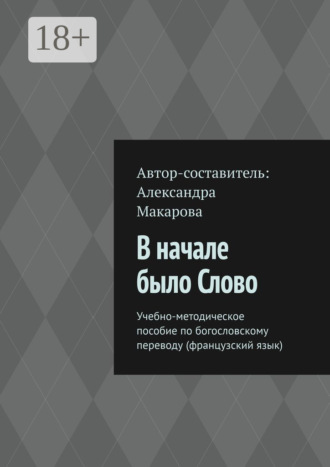 Александра Макарова. В начале было Слово. Учебно-методическое пособие по богословскому переводу (французский язык)