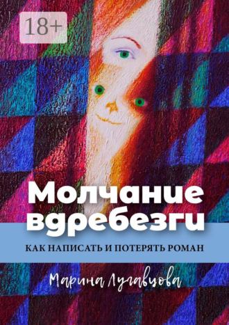 Молчание вдребезги. Как написать и потерять роман. Марина Лугавцова