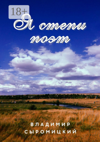 Я степи поэт. Стихи, песни. Владимир Сыромицкий