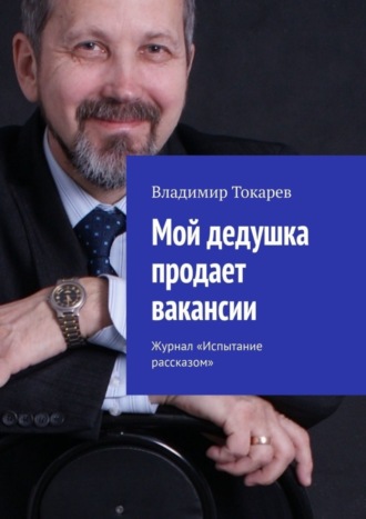 Мой дедушка продает вакансии. Журнал «Испытание рассказом». Владимир Токарев
