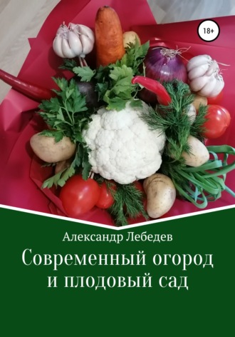 Александр Лебедев. Современный огород и плодовый сад