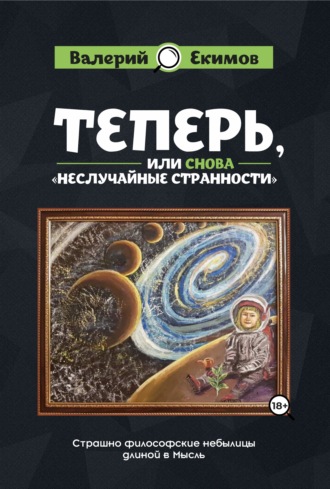 Теперь, или Снова «Неслучайные странности». Страшно философские небылицы длиной в Мысль. Валерий Екимов