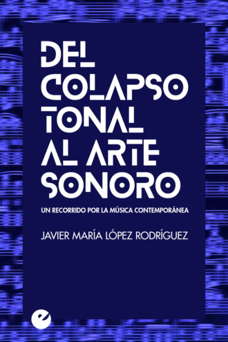 Javier Mar?a L?pez Rodr?guez. Del colapso tonal al arte sonoro