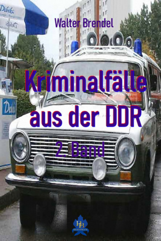 Walter Brendel. Kriminalf?lle aus der DDR - 2. Band