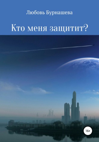 Кто меня защитит?. Любовь Бурнашева