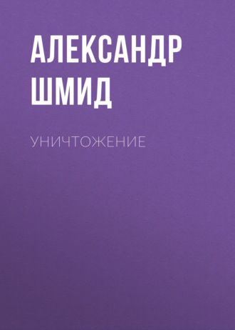 Уничтожение. Александр Шмид