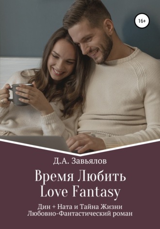 Время Любить, Love Fantasy. Дин + Ната и Тайна Жизни. Дмитрий Аскольдович Завьялов