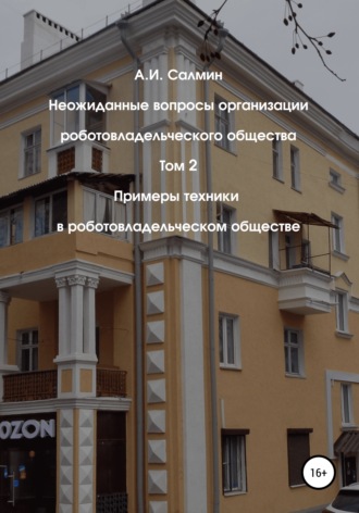 Салмин Алексей Игоревич. Неожиданные вопросы организации роботовладельческого общества. Том 2. Примеры техники в роботовладельческом обществе