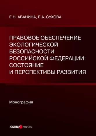 Е. Н. Абанина. Правовое обеспечение экологической безопасности Российской Федерации: состояние и перспективы развития