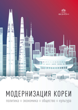Коллектив авторов. Модернизация Кореи: политика, экономика, общество, культура