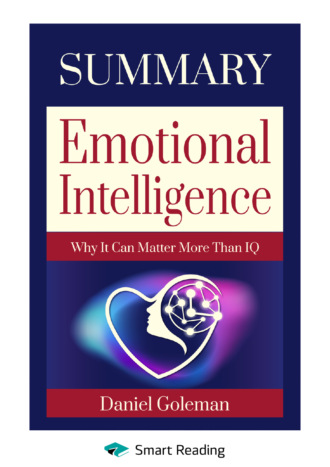 Smart Reading. Summary: Emotional Intelligence. Why it can matter more than IQ. Daniel Goleman