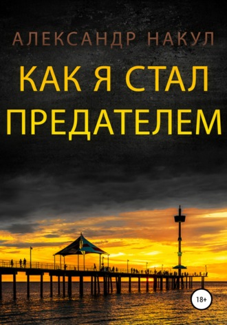 Как я стал предателем. Александр Накул