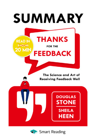Smart Reading. Summary: Thanks for the Feedback. The Science and Art of Receiving Feedback Well. Douglas Stone, Sheila Heen