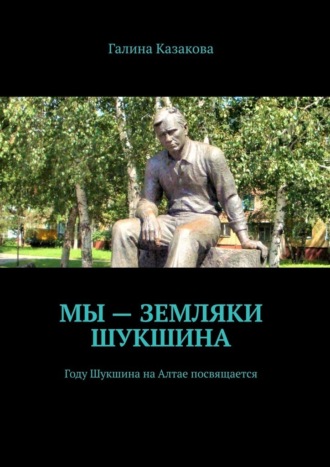 Мы – земляки Шукшина. Году Шукшина на Алтае посвящается. Галина Казакова