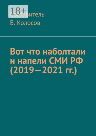 Колосов В.. Вот что наболтали и напели СМИ РФ (2019—2021 гг.)