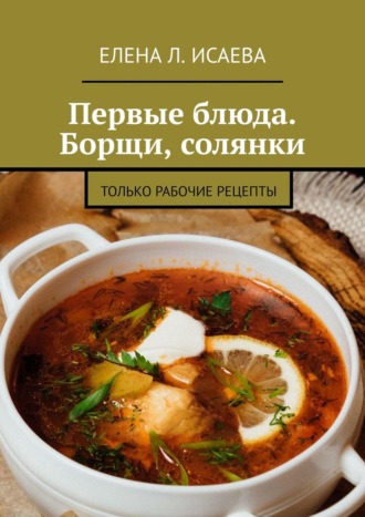 Первые блюда. Борщи, солянки. Только рабочие рецепты. 