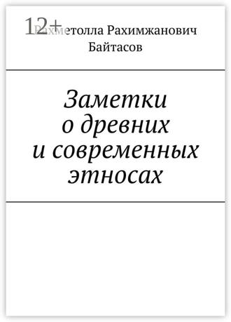 Рахметолла Рахимжанович Байтасов. Заметки о древних и современных этносах