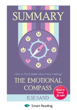 Smart Reading. Summary: The Emotional Compass. How to Think Better about Your Feelings. Ilse Sand