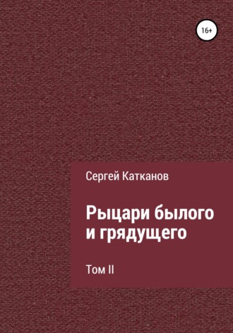 Рыцари былого и грядущего. Том II. 