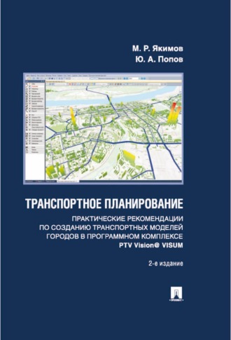 Транспортное планирование. Практические рекомендации по созданию транспортных моделей городов в программном комплексе PTV Vision® VISUM. М. Р. Якимов