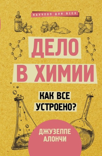 Дело в химии. Как все устроено?. Джузеппе Алончи