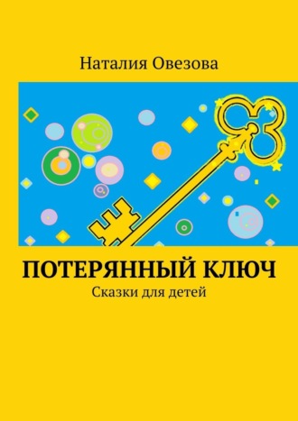 Наталия Овезова. Потерянный ключ. Сказки для детей