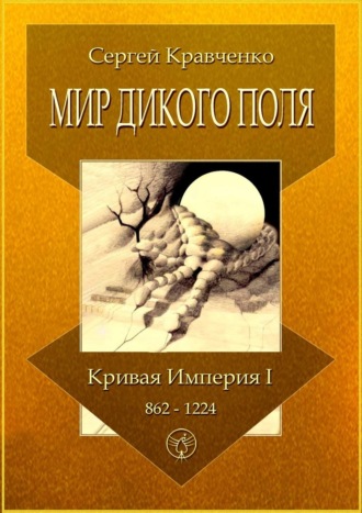 Сергей Кравченко. Мир Дикого поля. Кривая империя – I. 862–1224