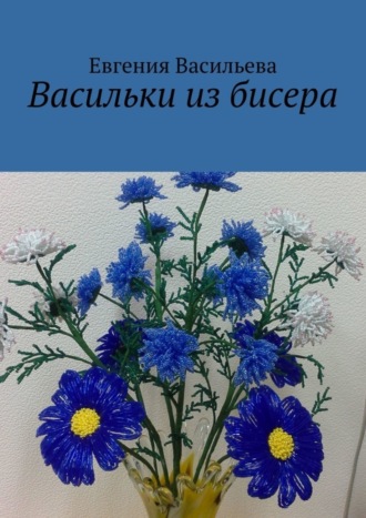 Евгения Васильева. Васильки из бисера
