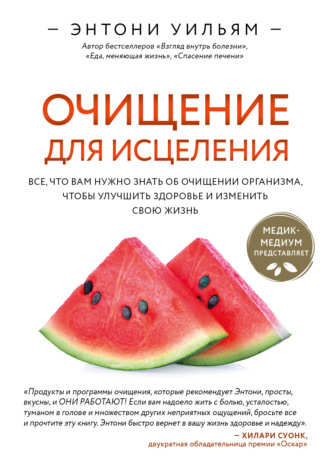 Очищение для исцеления. Все, что вам нужно знать об очищении организма, чтобы улучшить здоровье и изменить свою жизнь. 