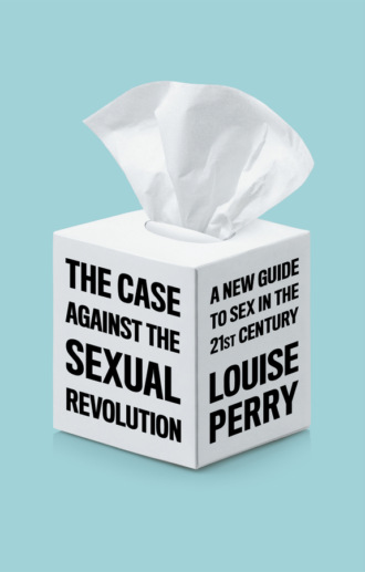 Louise Perry. The Case Against the Sexual Revolution