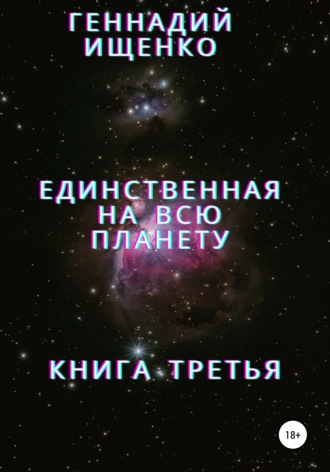 Геннадий Владимирович Ищенко. Единственная на всю планету. Книга третья