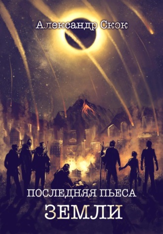 Александр Александрович Скок. Последняя пьеса Земли