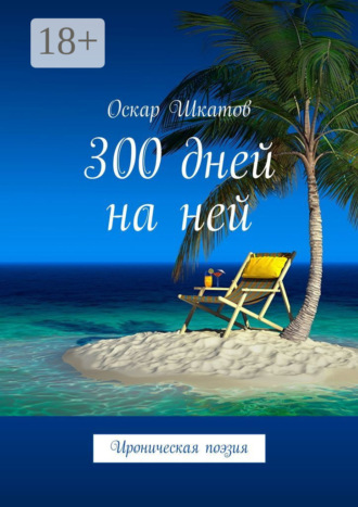 Оскар Шкатов. 300 дней на ней. Ироническая поэзия
