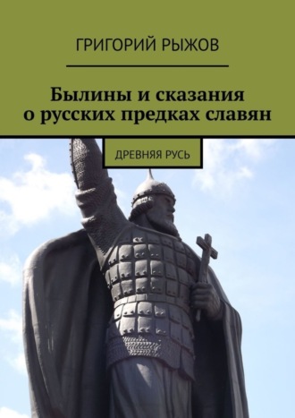 Былины и сказания о русских предках славян. Древняя Русь. Григорий Рыжов