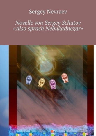 Sergey Nevraev. Novelle von Sergey Schutov «Also sprach Nebukadnezar»