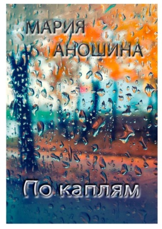 По каплям. Мария Аношина