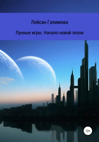 Лунные игры. Начало новой эпохи. Лейсан Ильдусовна Галимова