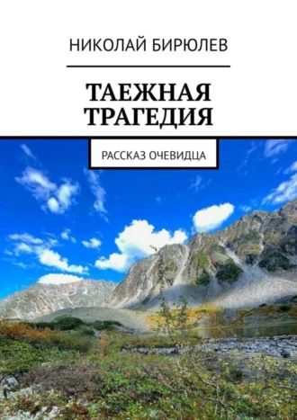Таежная трагедия. Рассказ очевидца. Николай Бирюлев