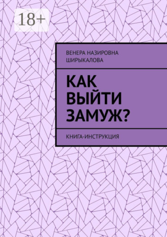Как выйти замуж? Книга-инструкция. Венера Назировна Ширыкалова