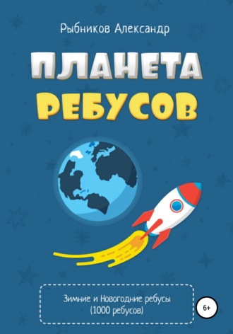 Александр Владимирович Рыбников. Планета ребусов. Зимние и новогодние ребусы