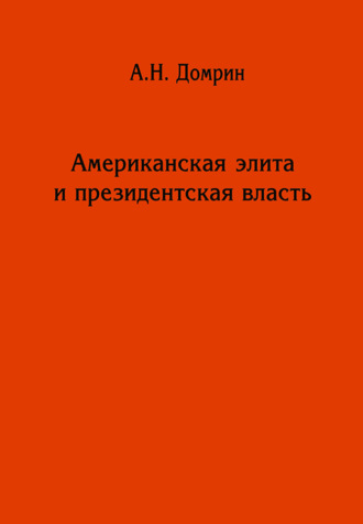 Александр Домрин. Американская элита и президентская власть: история, политика, право