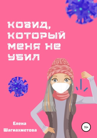 Елена Шагиахметова. Ковид, который меня не убил